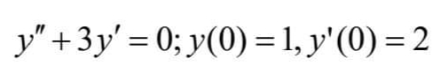 y" +3y' = 0; y(0) =1, y'(0) = 2
