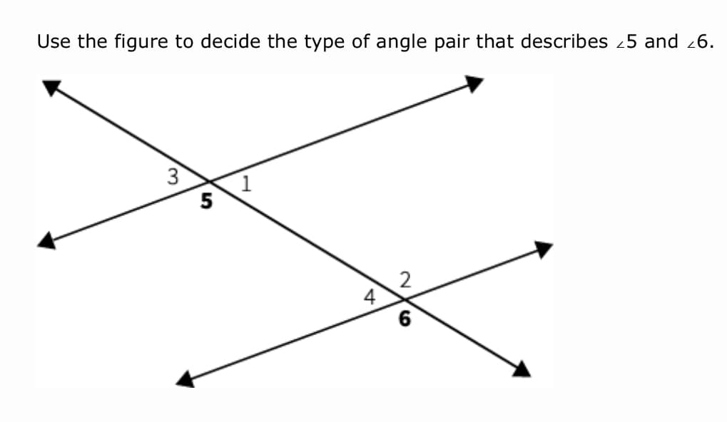 Use the figure to decide the type of angle pair that describes 5 and 26.
3
5
4
