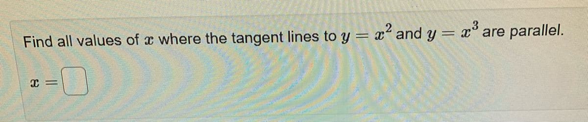 parallel.
Find all values of x where the tangent lines to y = x and y = x° are
