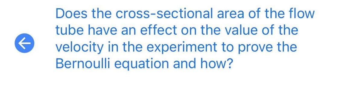 Does the cross-sectional area of the flow
tube have an effect on the value of the
velocity in the experiment to prove the
Bernoulli equation and how?
