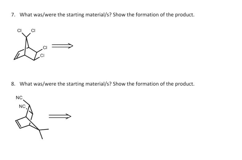 7. What was/were the starting material/s? Show the formation of the product.
CI
£=
CI
8. What was/were the starting material/s? Show the formation of the product.
NC
NC