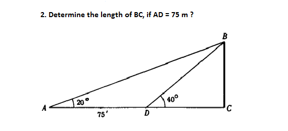 2. Determine the length of BC, if AD = 75 m ?
20°
400
75'
