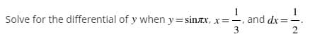 Solve for the differential of y when y=sinzx,
1
x=-, and dx =-.
3
2
