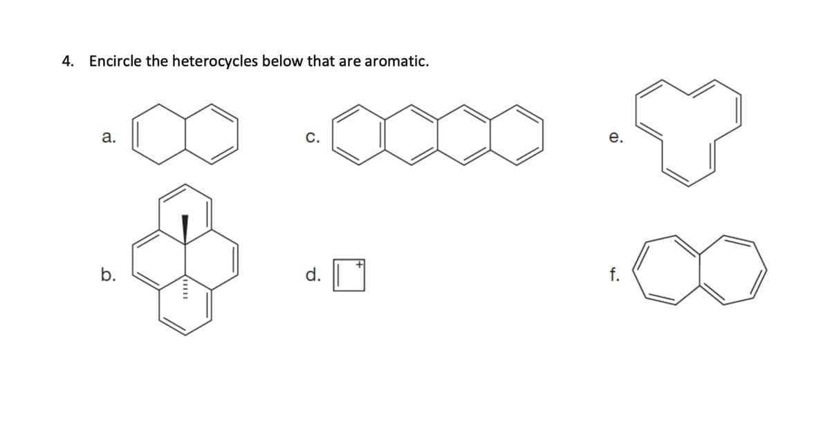 4. Encircle the heterocycles below that are aromatic.
a.
C.
e.
b.
d.
f.