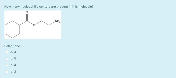 How many nucleophilic centers are present in this molecule?
„NH2
Select one:
а. 3
O b. 5
C. 4
d. 2
