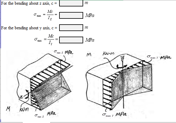 For the bending about z axis, c =
m
Mc
MPa
max
Iz
For the bending about y axis, c =
m
Mc
MPa
I
man z MPa
M.
KN-M
max r MPa.
M
kum
MPa
max r MPa
mar Z
