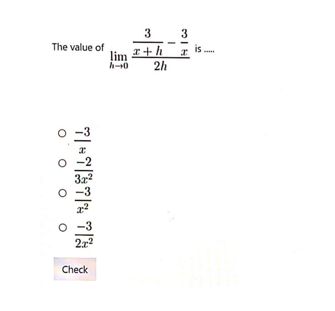 3
3
- -
The value of
lim +h
2h
IS ...
Check
o o o O
