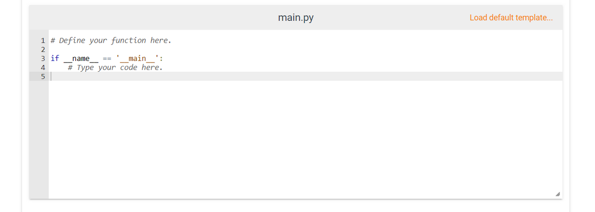 main.py
Load default template...
1 # Define your function here.
2
3 if
# Type your code here.
name
main ':
4
