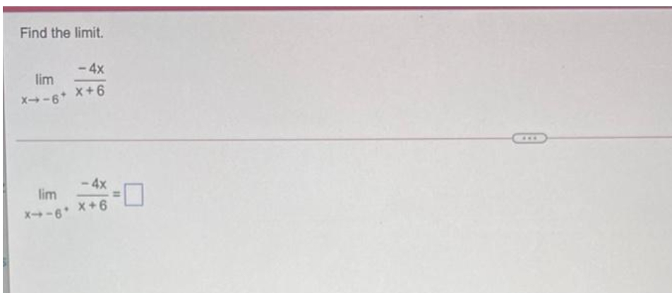 Find the limit.
-4x
lim
x-6*
X+6
...
-4x
lim
%3D
x+6
X-6*
