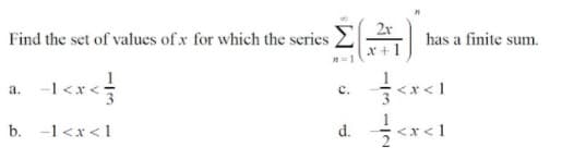 2r
Find the set of values of x for which the series
has a finite sum.
X+1
а.
с.
d. r<1
b. -1 <x < 1
