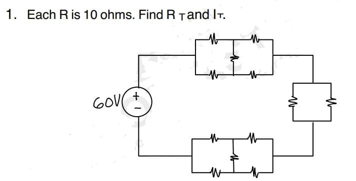 1. Each R is 10 ohms. Find R T and IT.
60V
+
W
M
M