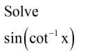 Solve
sin(cot" x)
