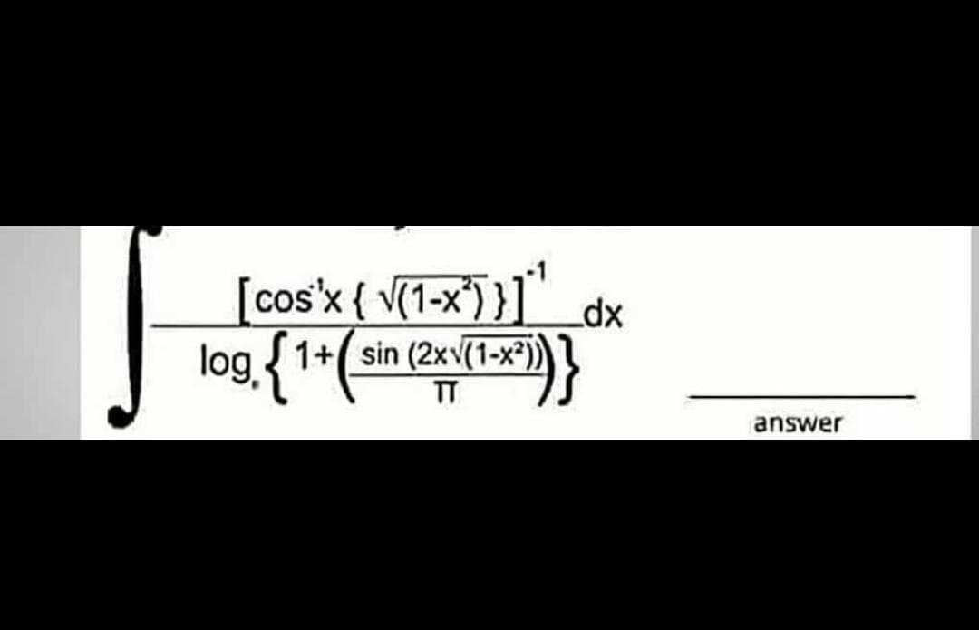 [cos'x { v(1-x)}]*
log.{1*(sin (2n(i=}
_dx
1+( sin (2xv(1-x*)
TT
answer
