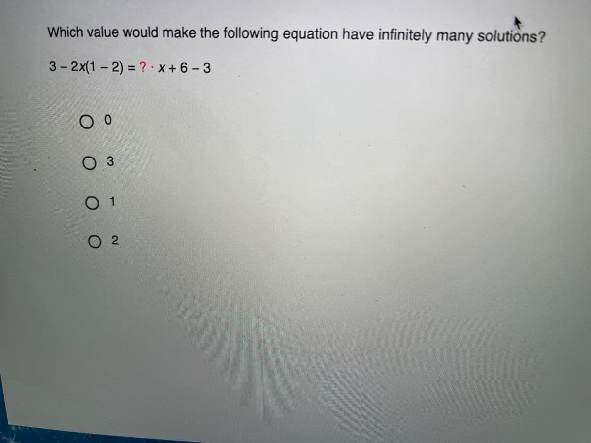 Which value would make the following equation have infinitely many solutions?
3-2x(1 - 2) = ? X+6 -3
O1
2
