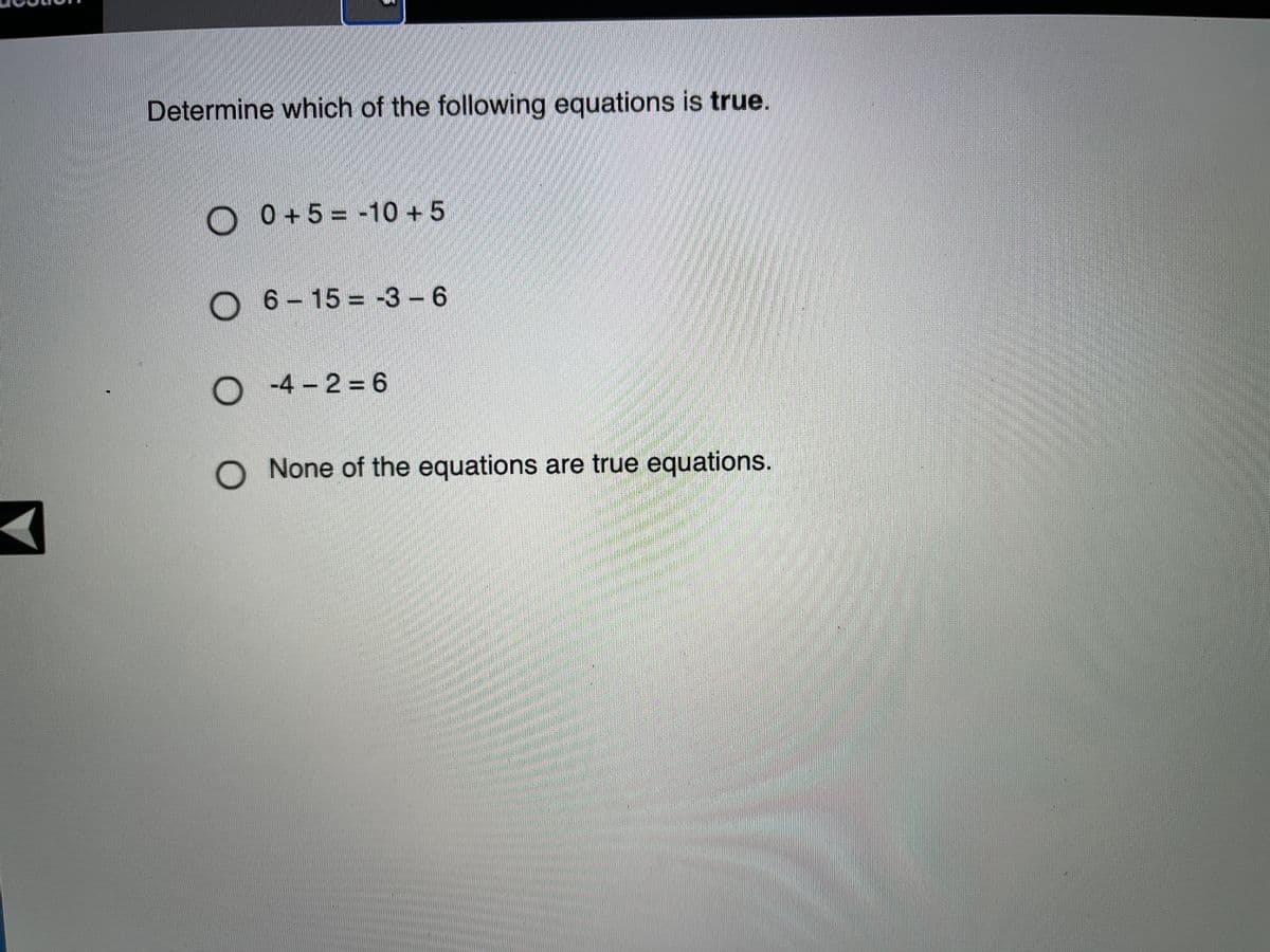 Determine which of the following equations is true.
O0+5= -10 +5
6 - 15 = -3 -6
O
-4 2 = 6
O None of the equations are true equations.
