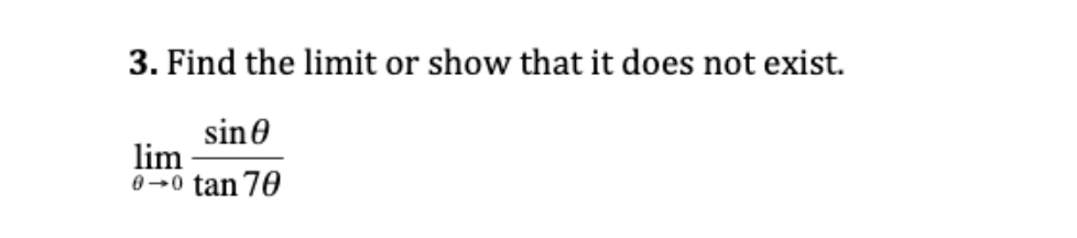 3. Find the limit or show that it does not exist.
sin0
lim
0-0 tan 70
