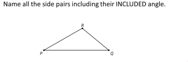 Name all the side pairs including their INCLUDED angle.
R
