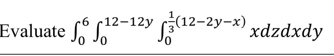 (12-12y 12-2y-x) xdzdxdy
Evaluate S
