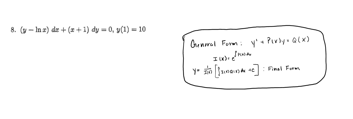 8. (y – In a) dx + (x + 1) dy = 0, y(1) = 10
Ghenoral Form : y' + Pixly= Q(x)
I (x): cPLn) dr
y= Szınainde te]: Final Form
