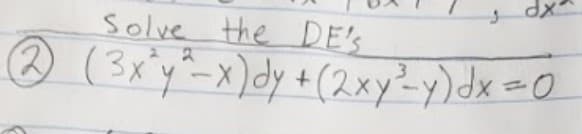 Solve the DE'S
® (3x'y^-x)dy +(2xy?y)dx =0
1
