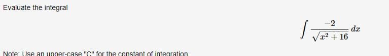 Evaluate the integral
Note: Use an upper-case "C" for the constant of integration
-2
| √² + 10 de
16