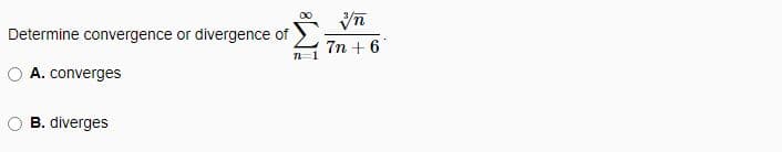 Determine convergence or divergence of
A. converges
B. diverges
M
7n +6