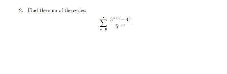 2. Find the sum of the series.
∞
71=0)
3124
5n+1