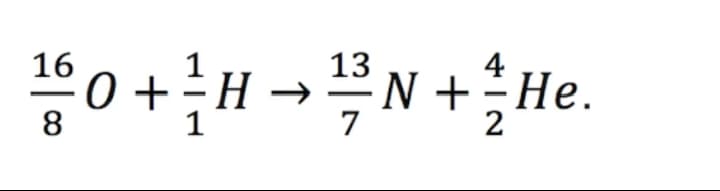 *0+H →N
16
13
N +He.
8
7
2
