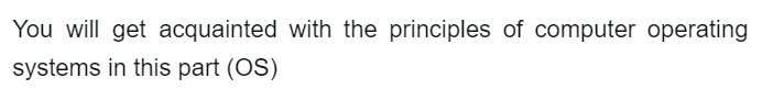 You will get acquainted with the principles of computer operating
systems in this part (OS)