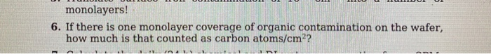 monolayers!
6. If there is one monolayer coverage of organic contamination on the wafer,
how much is that counted as carbon atoms/cm2?
