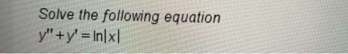 Solve the following equation
y"+y' In|x|
%3D
