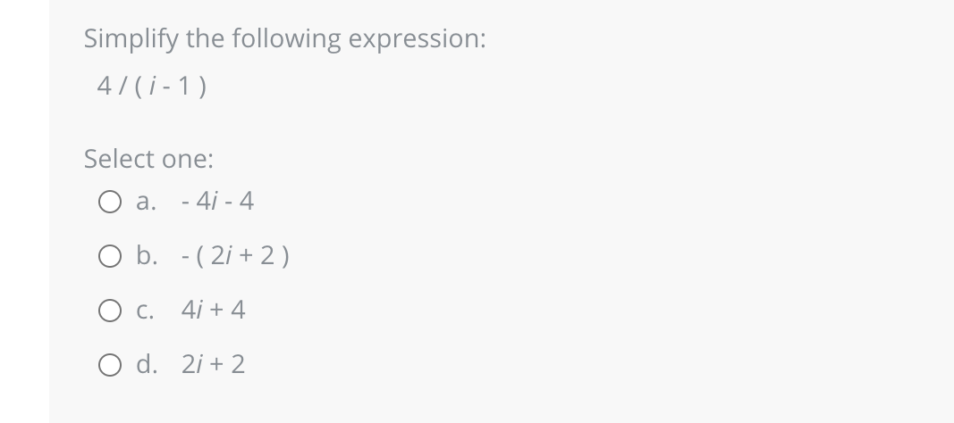Simplify the following expression:
4/(1-1)
Select one:
a.
4i - 4
(2i+2)
O b.
O C.
4i + 4
O d. 21 +2