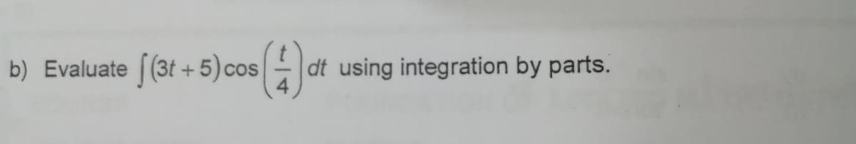 b) Evaluate (3t + 5) cos
dt using integration by parts.
