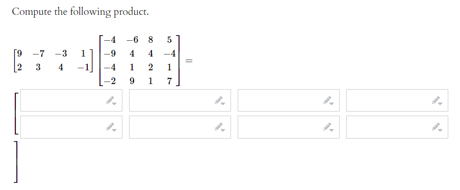 Compute the following product.
4
-6 8
6.
-7
-3
1
4
4
-4
=
2
3
4
4
1
2
1
2
1
