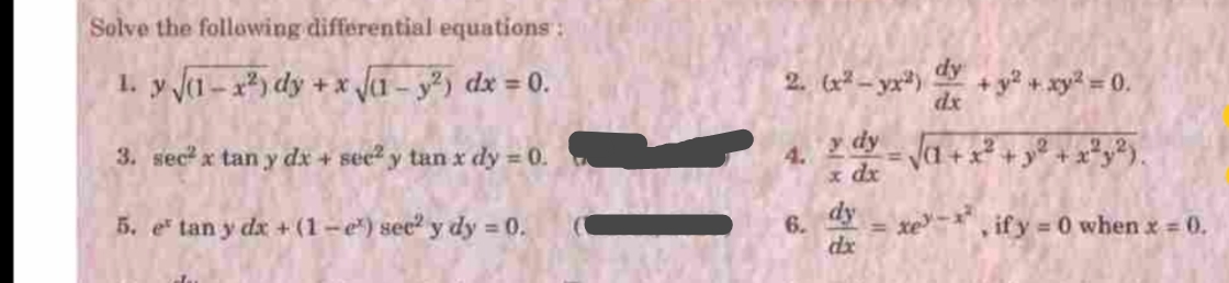 Solve the following differential equations:
1. y 1- dy + x Ja - y) dx = 0.
dy
+ y® +.xy² = 0.
dx
2. (x² - yx")
4. 2 dya+
* dx
2.2
3. sec x tan y dx + sec y tan x dy = 0.
5. e tan y dx + (1-e) sec y dy = 0.
dy
xe , ify = 0 when x 0.
6.
dx
