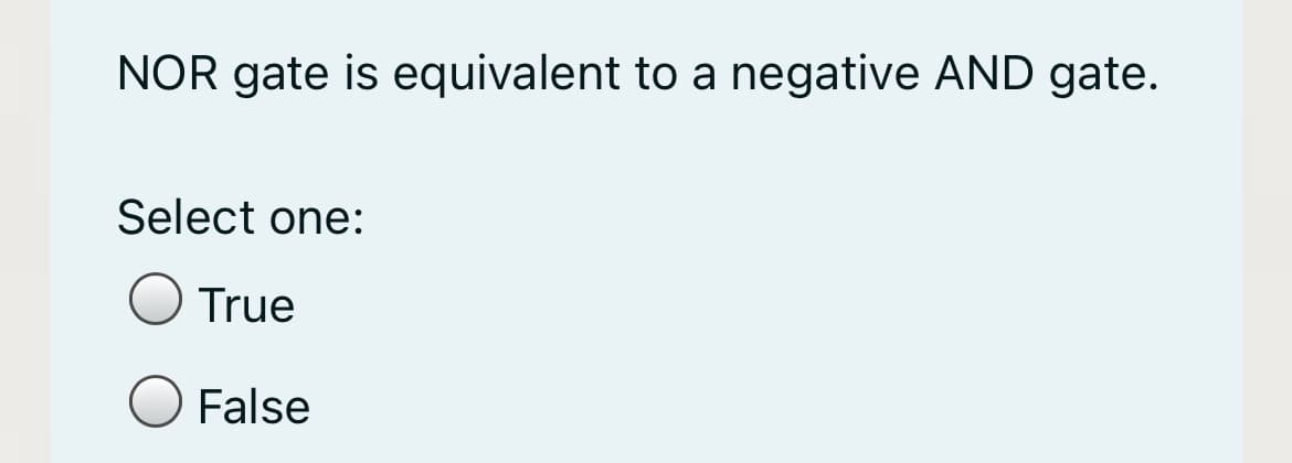 NOR gate is equivalent to a negative AND gate.
Select one:
True
False
