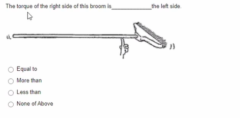 The torque of the right side of this broom is
the left side.
Equal to
More than
Less than
O None of Above
