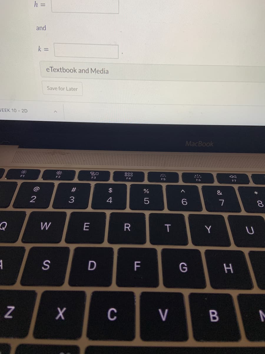 h =
and
k D
eTextbook and Media
Save for Later
WEEK 10 - 2D
MacBook
888
F1
F2
F3
F4
F5
F6
F7
@
#
$
&
*
2
3
4
6.
7
W
E
R
T
Y
S
F
G
Z
C
V
00
つ
エ
B
