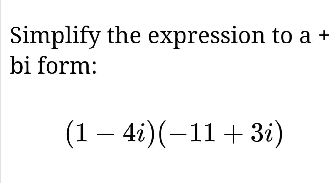 Simplify the expression to a +
bi form:
(1 − 4i) (−11 + 3i)
