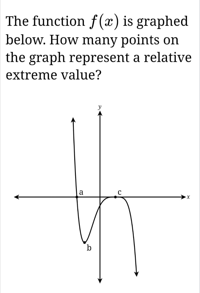 The function f(x) is graphed
below. How many points on
the graph represent a relative
extreme value?
a
b
➤X