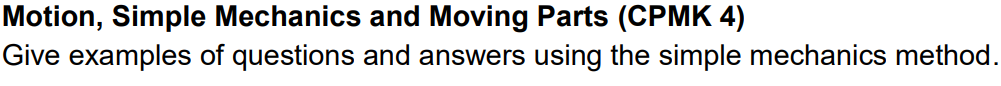 Motion, Simple Mechanics and Moving Parts (CPMK 4)
Give examples of questions and answers using the simple mechanics method.
