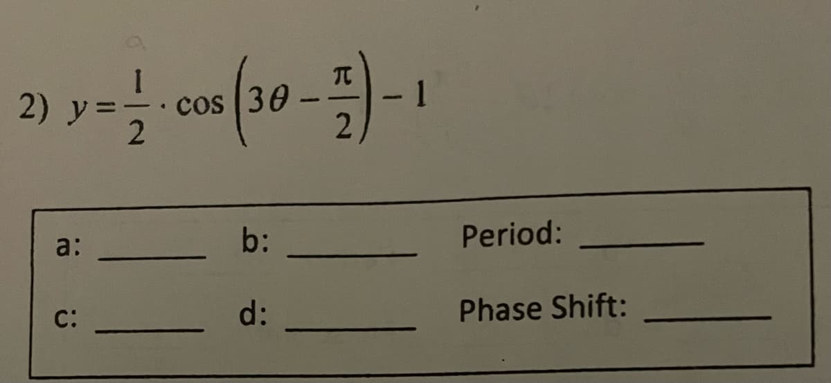 TC
2) y
cos 30
b:
Period:
a:
d:
Phase Shift:
C:
