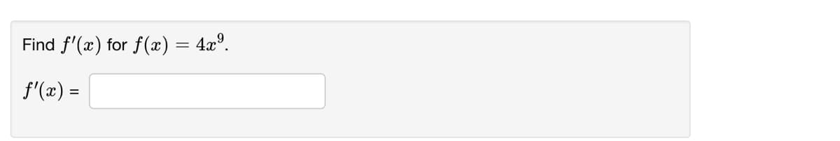 Find f'(x) for f(x) = 4x°.
f'(x) =
%3D
