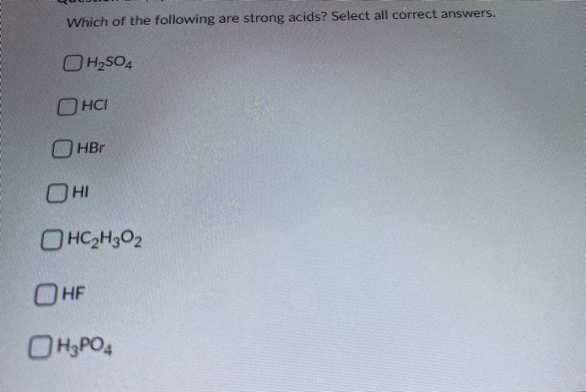 Which of the following are strong acids? Select all correct answers.
OHI
OHC2H3O2
OHF
O HPO
