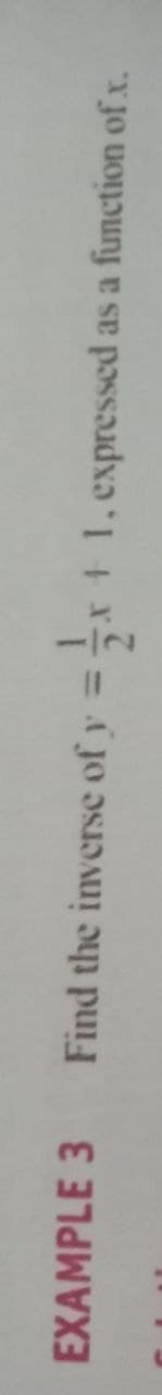 EXAMPLE 3
Find the inverse of y
+ 1, expressed as a function of x.
