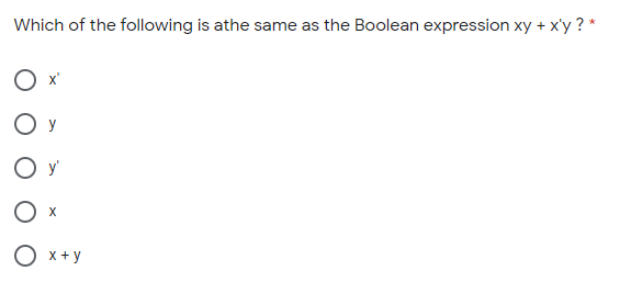 Which of the following is athe same as the Boolean expression xy + x'y ? *
O y
O x+y
