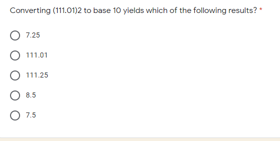 Converting (111.01)2 to base 10 yields which of the following results?
7.25
O 111.01
O 111.25
8.5
O 7.5
