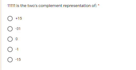 11111 is the two's complement representation of: *
+15
-31
-1
O -15
