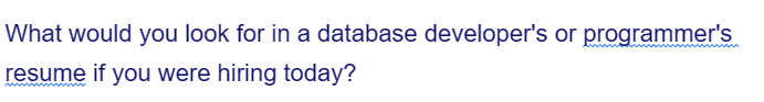 What would you look for in a database developer's or programmer's
resume if you were hiring today?