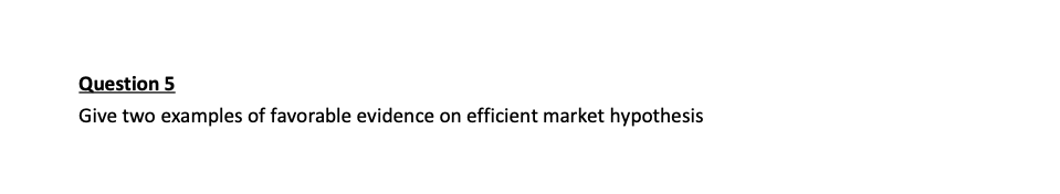 Question 5
Give two examples of favorable evidence on efficient market hypothesis